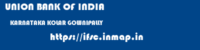 UNION BANK OF INDIA  KARNATAKA KOLAR GOWNIPALLY   ifsc code